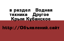  в раздел : Водная техника » Другое . Крым,Кубанское